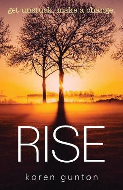 Rise: get unstuck. make a change. by Karen Gunton 9780994564665