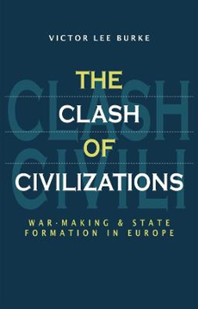 The Clash of Civilizations: War-making and State Formation in Europe by Victor Lee Burke