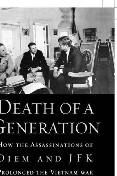 Death of a Generation: How the Assassinations of Diem and JFK Prolonged the Vietnam War by Howard Jones 9780195176056 Death of a Generation: How the Assassinations of Diem and JFK Prolonged the Vietnam War by Howard Jones 9780195176056