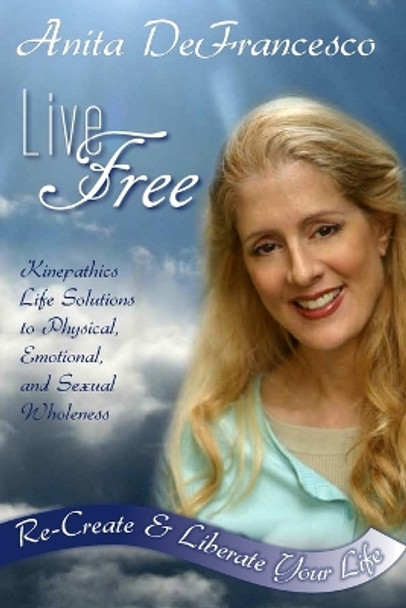 Live Free: Re-Create & Liberate Your Life by Anita Defrancesco 9780982261606