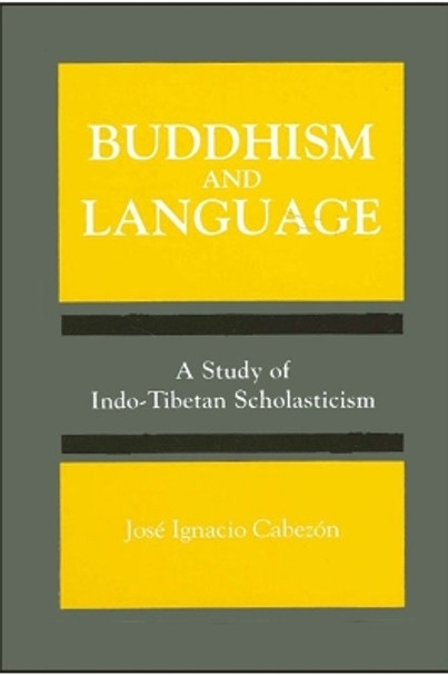 Buddhism and Language: A Study of Indo-Tibetan Scholasticism by Jose Ignacio Cabezon 9780791419007