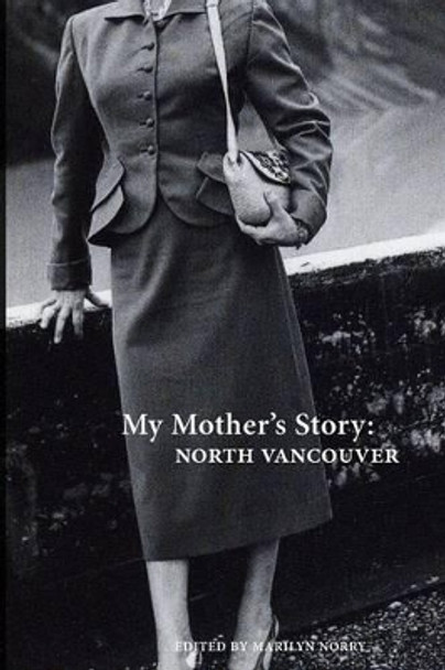 My Mother's Story: North Vancouver by Marilyn Norry 9780987984418