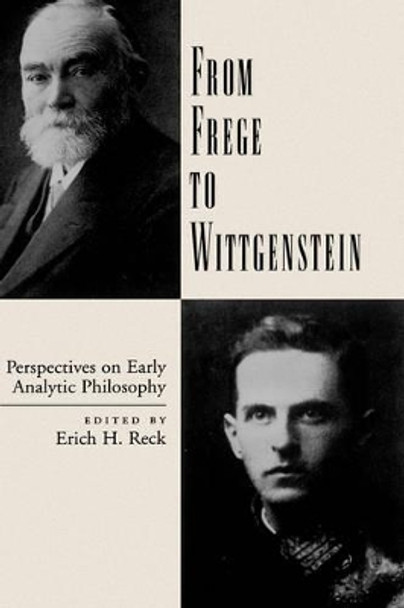 From Frege to Wittgenstein: Perspectives on Early Analytic Philosophy by Erich H. Reck 9780195133264