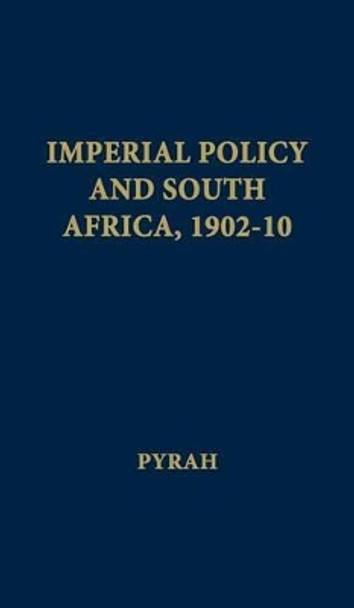 Imperial Policy and South Africa, 1902-10 by G.B. Pyrah 9780837176192