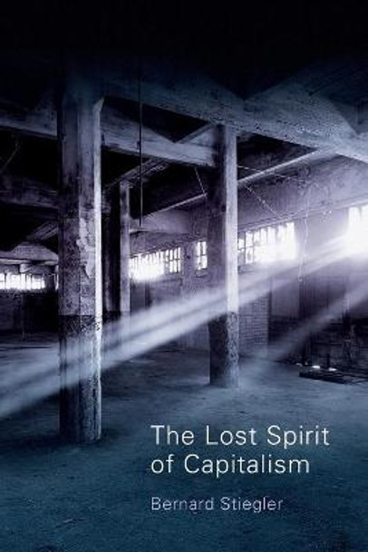 The Lost Spirit of Capitalism: Disbelief and Discredit by Bernard Stiegler