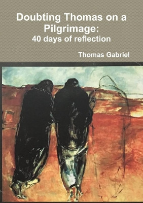 Doubting Thomas on a Pilgrimage: 40 days of reflection by Thomas Gabriel 9780244453213