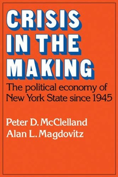 Crisis in the Making: The Political Economy of New York State since 1945 by Peter D. McClelland 9780521105538