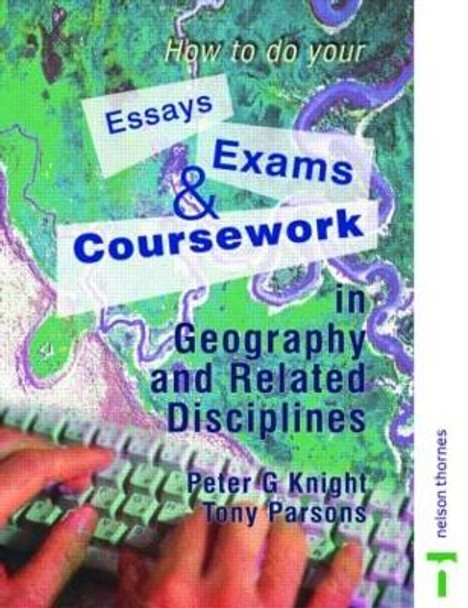 How to do your Essays, Exams and Coursework in Geography and Related Disciplines Peter Knight 9780748766765