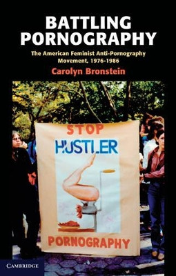 Battling Pornography: The American Feminist Anti-Pornography Movement, 1976-1986 by Carolyn Bronstein 9780521879927