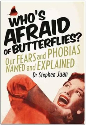 Who's Afraid of Butterflies? Our Fears and Phobias Named and Explained by Stephen Juan 9780732290511