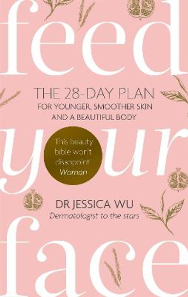 Feed Your Face: The 28-day plan for younger, smoother skin and a beautiful body by Jessica Dr. Wu