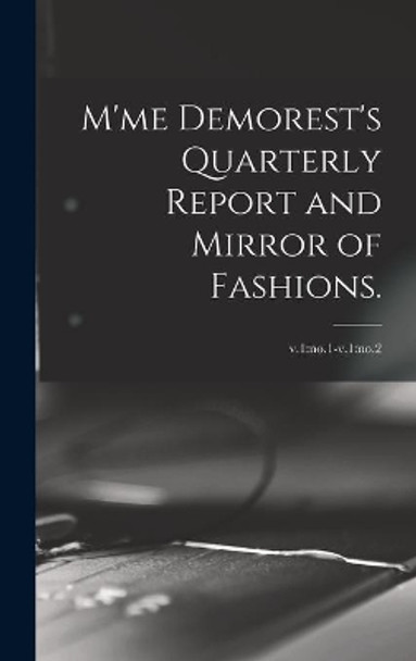 M'me Demorest's Quarterly Report and Mirror of Fashions.; v.1: no.1-v.1: no.2 by Anonymous 9781013565946