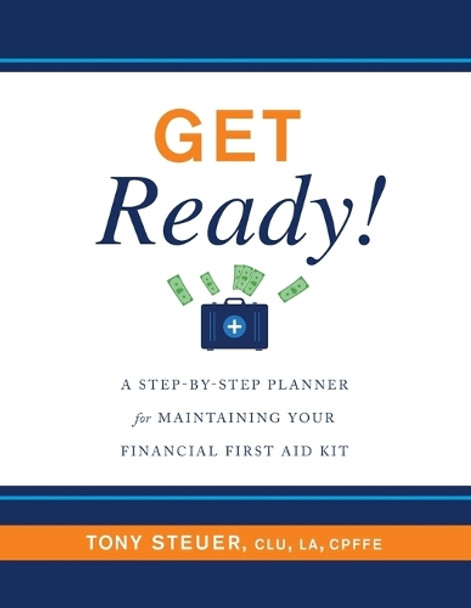 Get Ready!: A Step-by-Step Planner for Maintaining Your Financial First Aid Kit by Tony Steuer 9780692163924