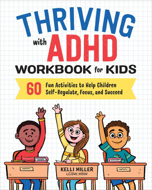 Thriving with ADHD Workbook for Kids: 60 Fun Activities to Help Children Self-Regulate, Focus, and Succeed by Kelli Miller