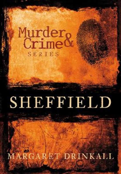 Sheffield Murder & Crime by Margaret Drinkall