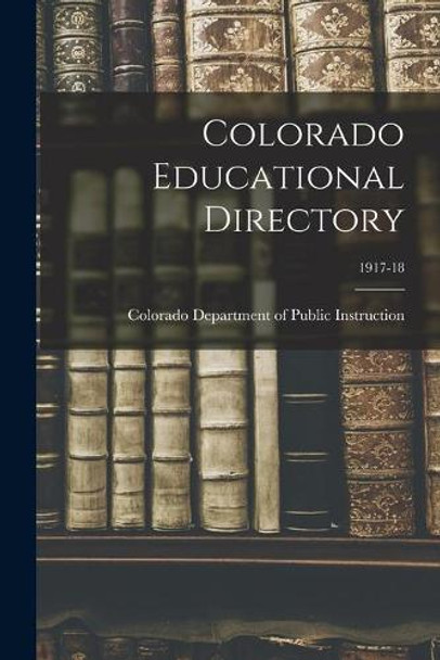 Colorado Educational Directory; 1917-18 by Colorado Department of Public Instruc 9781013862502