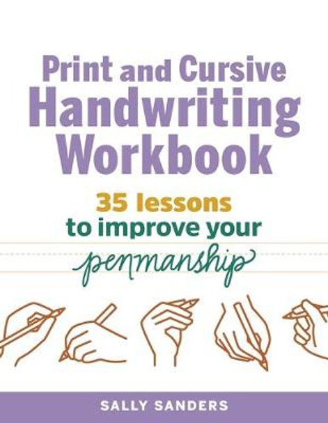 The Print and Cursive Handwriting Workbook: 35 Lessons to Improve Your Penmanship by Sally Sanders