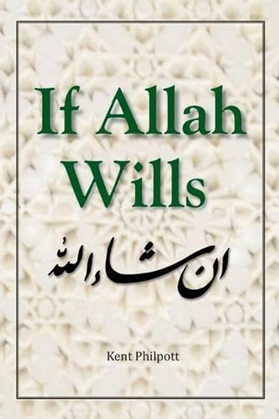 If Allah Wills by Kent A Philpott 9780990727750