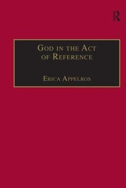 God in the Act of Reference: Debating Religious Realism and Non-Realism by Erica Appelros