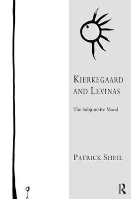 Kierkegaard and Levinas: The Subjunctive Mood by Patrick Sheil