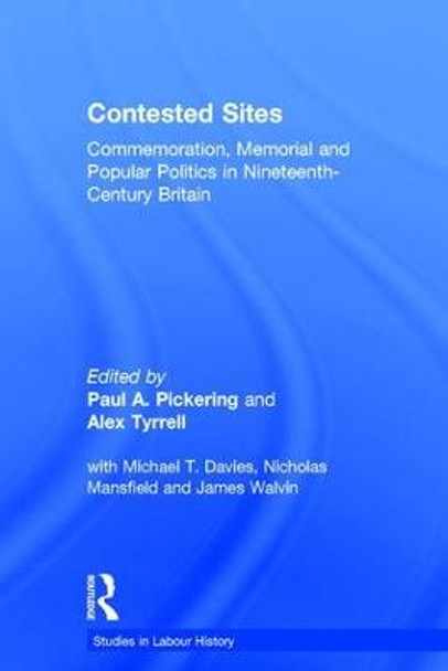 Contested Sites: Commemoration, Memorial and Popular Politics in Nineteenth-Century Britain by Mr. Paul A. Pickering