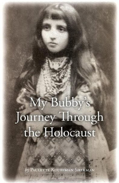 My Bubby's Journey Through the Holocaust by Dr Paulette Kouffman Sherman 9780988890534