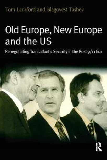 Old Europe, New Europe and the US: Renegotiating Transatlantic Security in the Post 9/11 Era by Professor Tom Lansford