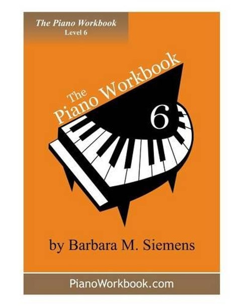 The Piano Workbook - Level 6: A Resource and Guide for Students in Ten Levels by Barbara M Siemens 9780981115160