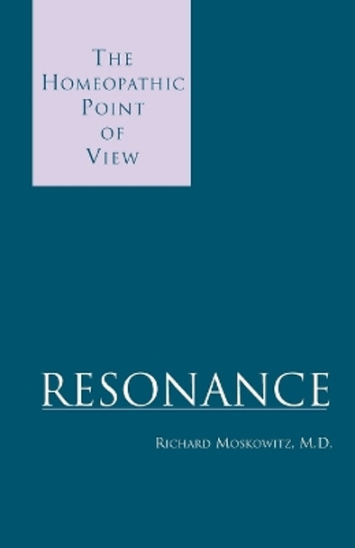 Resonance: The Homeopathic Point of View by Richard Moskowitz 9780738850429