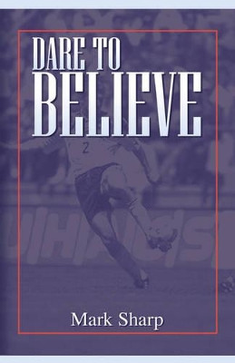 Dare to Believe by Mark I. Sharp 9780971661806