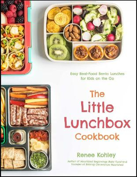 The Little Lunchbox Cookbook: Easy Real-Food Bento Lunches for Kids on the Go by Renee Kohley