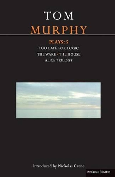 Murphy Plays: Bk. 5: &quot; Wake&quot;, &quot;Too Late for Logic&quot;, the &quot;House&quot; &quot;Alice Trilogy&quot; by Thomas Murphy 9780713683639