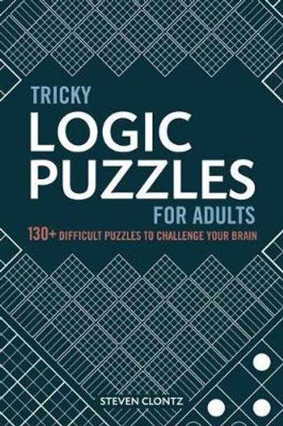 Tricky Logic Puzzles for Adults: 130+ Difficult Puzzles to Challenge Your Brain by Steven Clontz