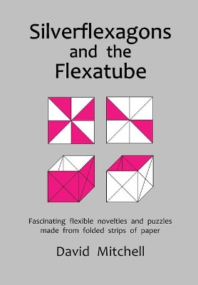 Silverflexagons and the Flexatube by David Mitchell 9780953477487