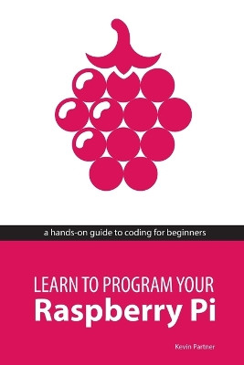 Learn to Program Your Raspberry Pi by Kevin Partner 9780957451650