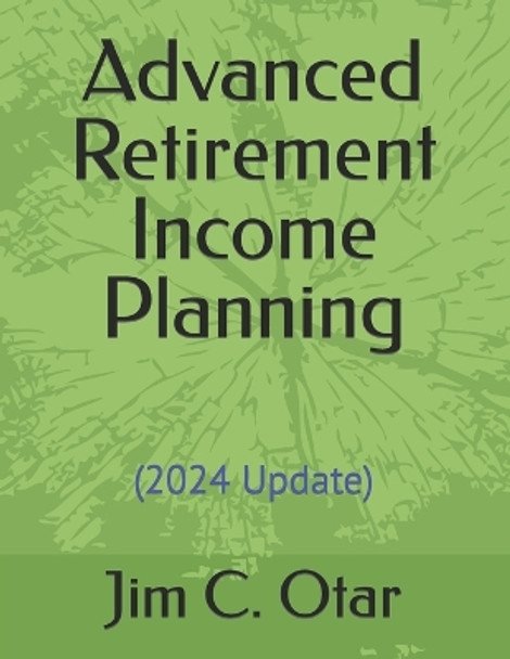 Advanced Retirement Income Planning by Jim C Otar 9780968963449