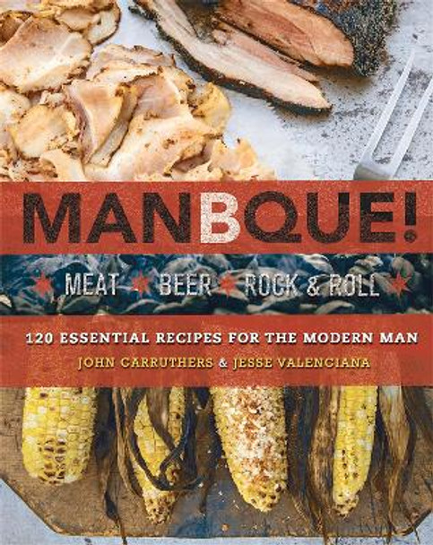 ManBQue: Meat. Beer. Rock and Roll. by Jesse Valenciana