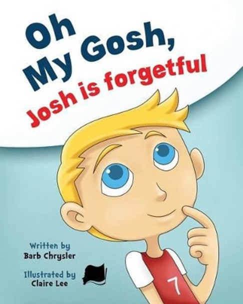 Oh My Gosh, Josh Is Forgetful by Barb Chrysler 9780994865229