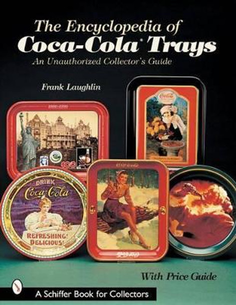 Encyclopedia of Coca-ColaTrays: An Unauthorized Collector's Guide by Frank Laughlin