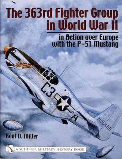 363rd Fighter Group in World War II: in Action over Germany with the P-51 Mustang by Kent D. Miller