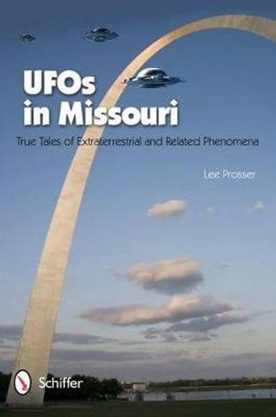 UF in Missouri: True Tales of Extraterrestrials and Related Phenomena by Lee Prosser