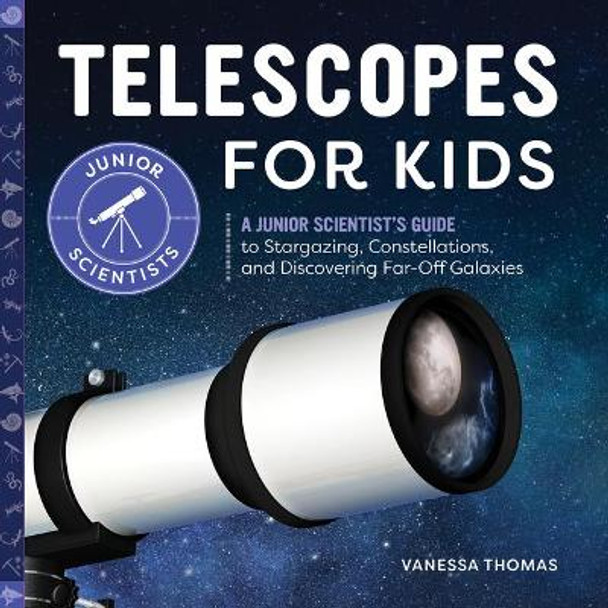 Telescopes for Kids: A Junior Scientist's Guide to Stargazing, Constellations, and Discovering Far-Off Galaxies by Vanessa Thomas