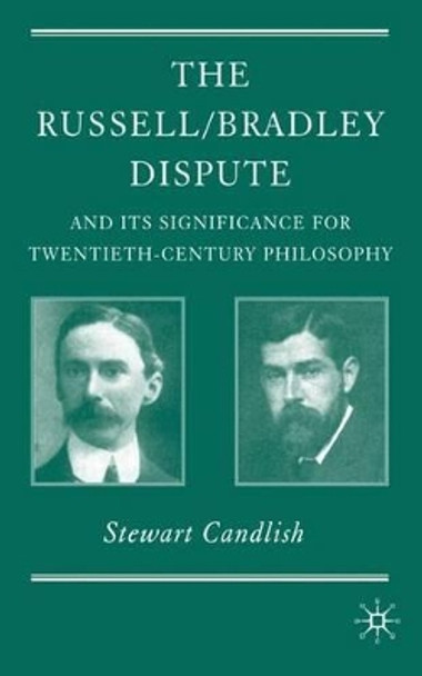 The Russell/Bradley Dispute and its Significance for Twentieth Century Philosophy by Stewart Candlish 9780230506855