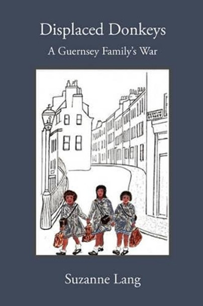 Displaced Donkeys: A Guernsey Family's War by Suzanne Lang 9780473153526
