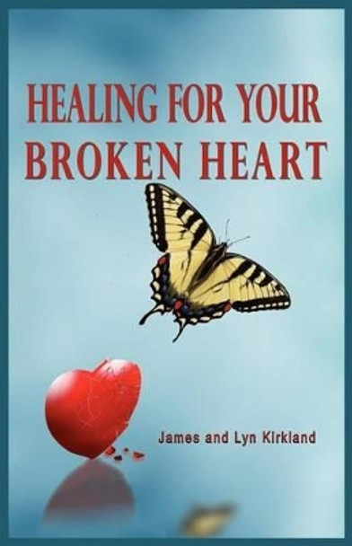 Healing for Your Broken Heart by James Kirkland 9780984711147