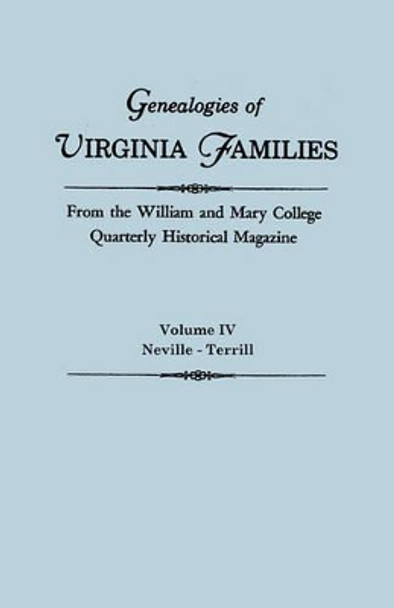Genealogies of Virginia Families from the William and Mary College Quarterly Historical Magazine. in Five Volumes. Volume IV: Neville - Terrill by Virginia 9780806309590