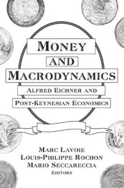 Money and Macrodynamics: Alfred Eichner and Post-Keynesian Economics: Alfred Eichner and Post-Keynesian Economics by Marc Lavoie