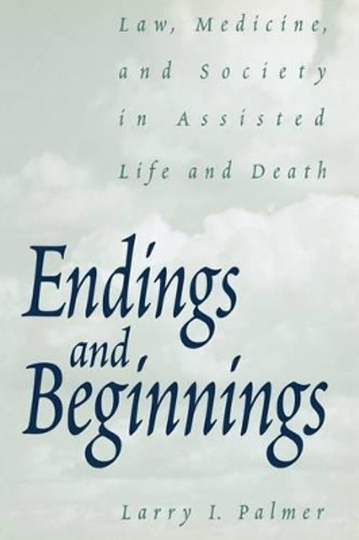 Endings and Beginnings: Law, Medicine, and Society in Assisted Life and Death by Larry Palmer 9780275966812
