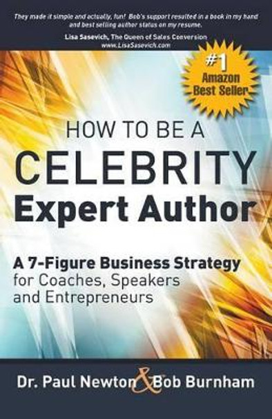 How To Be A CELEBRITY Expert Author; A 7-Figure Business Strategy for Coaches, Speakers and Entrepreneurs by Dr Paul Newton 9780991296484