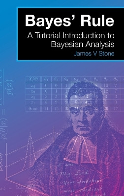 Bayes' Rule: A Tutorial Introduction to Bayesian Analysis by James V. Stone 9780993367915